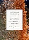 A Primer for Teaching Environmental History: Ten Design Principles (Design Principles for Teaching History)