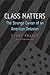Class Matters: The Strange Career of an American Delusion