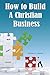 How to Build a Christian Business