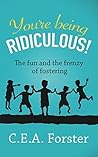 You're being ridiculous! by C.E.A. Forster