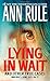 Lying in Wait and Other True Cases - Ann Rule's Crime Files: Vol 17