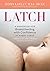 Latch: A Handbook for Breastfeeding with Confidence at Every Stage