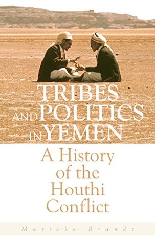 Tribes and Politics in Yemen: A History of the Houthi Conflict (Kindle Edition)
