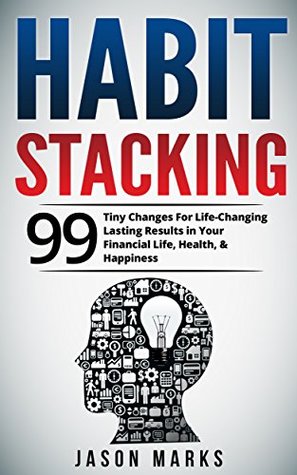 Habit Stacking: 99 Tiny Changes For Life-Changing Lasting Results in Your Financial Life, Health, & Happiness (Kindle Edition)