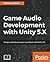 Game Audio Development with Unity 5.X: Design a blockbuster game soundtrack with Unity 5.X