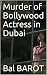 Murder of Bollywood Actress in Dubai by Bal Barot