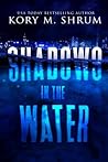 Shadows in the Water by Kory M. Shrum