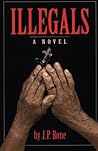 Illegals by J.P. Bone