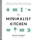 The Minimalist Kitchen: 100 Wholesome Recipes, Essential Tools, and Efficient Techniques