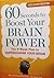 60 Seconds to Boost Your Brain Power: The 4 Week Plan to Supercharge Your Brain