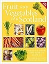 Fruit and Vegetables for Scotland: What to Grow and How to Grow It