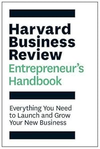 The Harvard Business Review Entrepreneur's Handbook: Everything You Need to Launch and Grow Your New Business