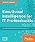 Emotional Intelligence for IT Professionals: The must-have guide for a successful career in IT