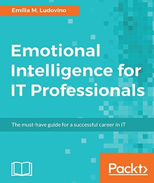 Emotional Intelligence for IT Professionals: The must-have guide for a successful career in IT (Kindle Edition)