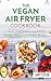 The Vegan Air Fryer Cookboo...