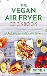 The Vegan Air Fryer Cookbook: 60 Best Delicious and Healthy Recipes (Plant-based, Easy Recipes, vegan cooking, healthy living)