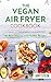 The Vegan Air Fryer Cookbook by Amy Stein