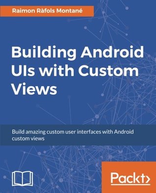 Building Android UIs with Custom Views: Build amazing custom user interfaces with Android custom views (Paperback)