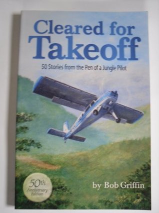 Cleared for Takeoff 50 Stories From the Pen of a Jungle Pilot (Paperback)