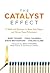 The Catalyst Effect: 12 Skills and Behaviors to Boost Your Impact and Elevate Team Performance