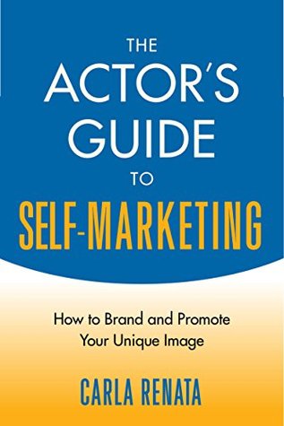 The Actor's Guide to Self-Marketing: How to Brand and Promote Your Unique Image (Kindle Edition)