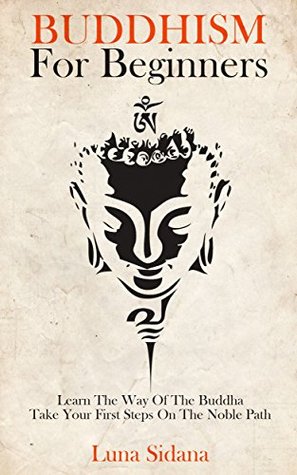 Buddhism for Beginners: Learn the Way of the Buddha & Take Your First Steps on the Noble Path (Kindle Edition)