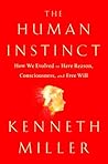 The Human Instinct: How We Evolved to Have Reason, Consciousness, and Free Will