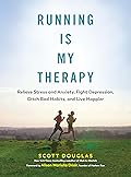 Running Is My Therapy: Relieve Stress and Anxiety, Fight Depression, Ditch Bad Habits, and Live Happier