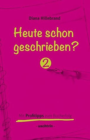 Heute schon geschrieben?: Mit Profitipps zum Bucherfolg, Band 2 - Ein Schreibratgeber mit vielen Schreibtipps