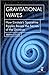 Gravitational Waves: How Einstein's spacetime ripples reveal the secrets of the universe (Hot Science)
