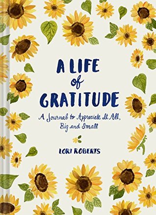A Life of Gratitude: A Journal to Appreciate It All, Big and Small (Guided Journals, Self Help Books, Keepsake Gratitude Journals, Mindfulness Journals): A Journal to Appreciate It All, Big and Small