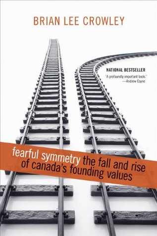 Fearful Symmetry: The Fall and Rise of Canadas Founding Values (Hardcover)