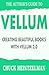 The Author's Guide to Vellum: Creating Beautiful Books with Vellum 2.0