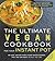 The Ultimate Vegan Cookbook for Your Instant Pot®: 80 Easy and Delicious Plant-Based Recipes That You Can Make in Half the Time