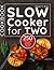 Slow Cooker Cookbook for Two: 250 Slow Cooking Recipes Designed for Two People