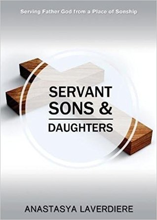 Servant Sons & Daughters: Serving Father God from a Place of Sonship