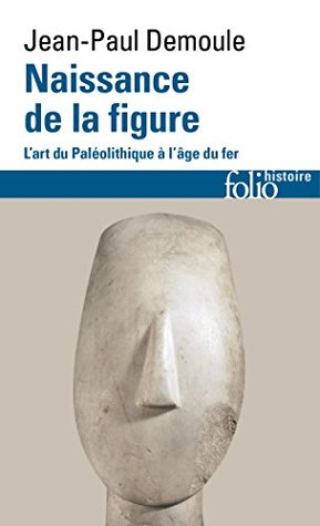 Naissance de la figure: L'art du Paléolithique à l'âge du Fer (Folio histoire) (French Edition)