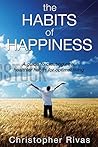 The Habits Of Happiness: A Guide To Creating New Healthier Habits For Optimal Living The Habits Of Happiness: A Guide To Creating New Healthier Habits For Optimal Living