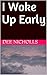 I Woke Up Early by Dee Dickens