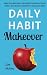 Daily Habit Makeover: Beat Procrastination, Get More Productive, Focus Better, And Become Healthier in Body and Mind