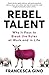 Rebel Talent: Why it Pays t...