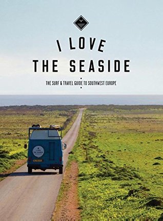 I love the seaside: the surf & travel guide to southwest Europe (Paperback)