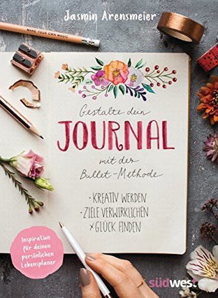 Gestalte dein Journal mit der Bullet-Methode: Kreativ werden, Ziele verwirklichen, Glück finden - Inspiration für deinen persönlichen Lebensplaner (German Edition)