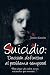 Suicidio: Decisión Definitiva Al Problema Temporal: "Para Dejar De Sufrir, No Es Necesario Que Mueras…". (Spanish Edition)