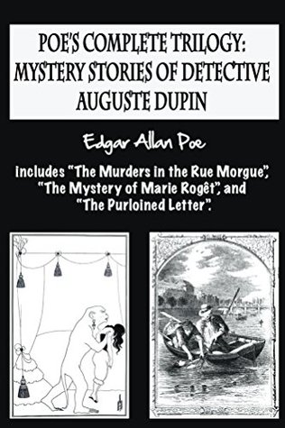 Poe's complete trilogy: mystery stories of detective Auguste Dupin: Includes “The Murders in the Rue Morgue”, “The Mystery of Marie Rogêt”, and “The Purloined Letter”.