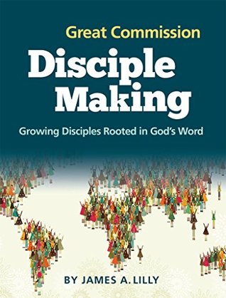 Great Commission Disciple Making: Growing Disciples Rooted in God's Word (Biblical Disciple Making)