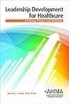 Leadership Development for Healthcare: A Pathway, Process, and Workbook