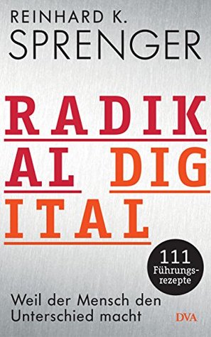 Radikal digital: Weil der Mensch den Unterschied macht - 111 Führungsrezepte (German Edition)