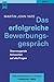 Das Erfolgreiche Bewerbungsgespräch: Überzeugende Antworten auf alle Fragen
