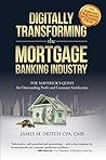 Digitally Transforming the Mortgage Banking Industry: The Maverick's Quest for Outstanding Profit and Customer Satisfaction Digitally Transforming the Mortgage Banking Industry: The Maverick's Quest for Outstanding Profit and Customer Satisfaction